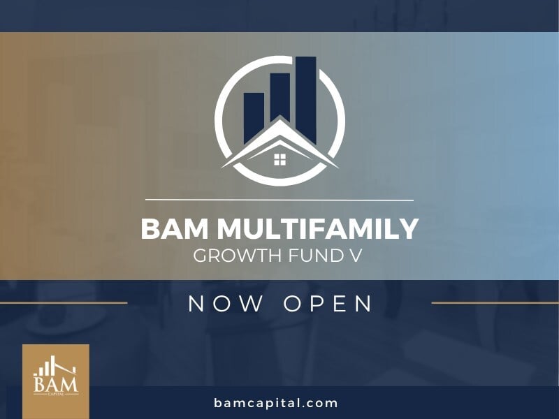 A promotional graphic for BAM Multifamily Growth Fund V, showing a logo with buildings and a house, text that says “Now Open,” and the website bamcapital.com at the bottom.