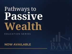 Dark blue graphic with the text Pathways to Passive Wealth Education Series in white and gold, Now Available in gold, and a faint BAM Capital logo with bar graph on the lower right.